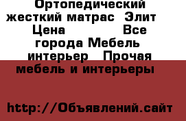 Ортопедический жесткий матрас «Элит» › Цена ­ 10 557 - Все города Мебель, интерьер » Прочая мебель и интерьеры   